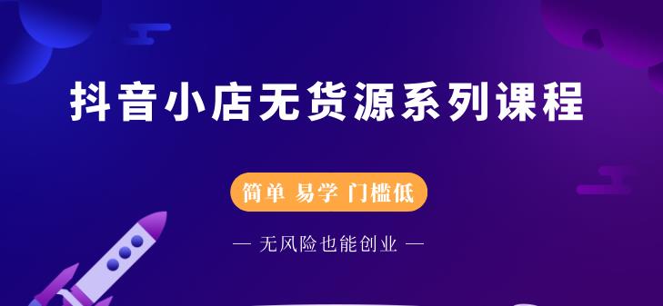 抖音小店无货源系列课程，简单，易学，门槛低-问小徐资源库