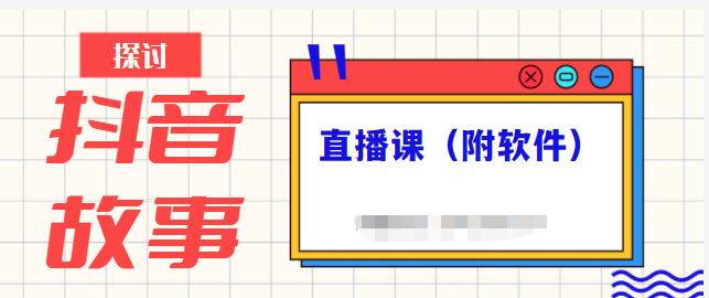 抖音故事类视频制作与直播课程，小白也可以轻松上手（附软件）-问小徐资源库