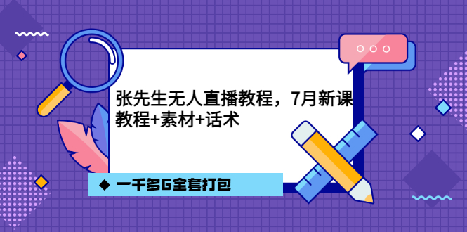 张先生无人直播教程，7月新课，教程素材话术一千多G全套打包-问小徐资源库