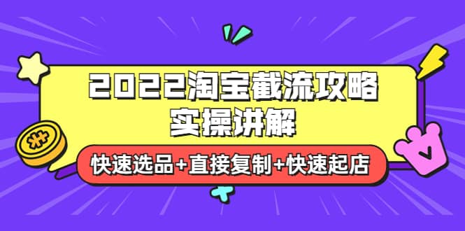 2022淘宝截流攻略实操讲解：快速选品+直接复制+快速起店-问小徐资源库