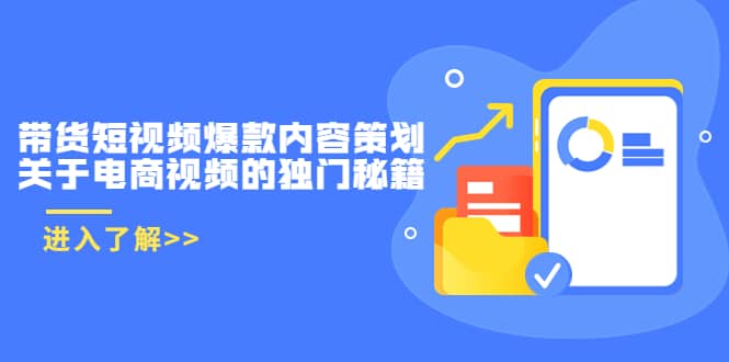 带货短视频爆款内容策划，关于电商视频的独门秘籍（价值499元）-问小徐资源库