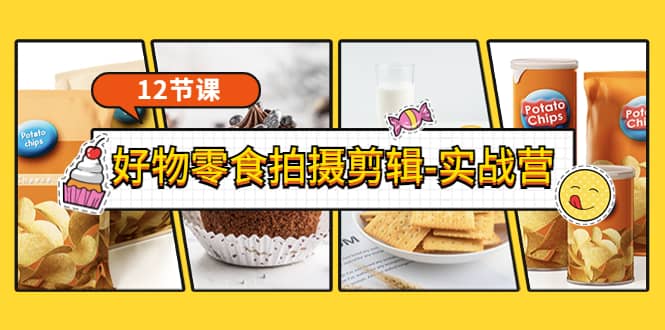 《好物零食拍摄剪辑-实战营》拍摄+剪辑+软件使用全流程（12节课）-问小徐资源库