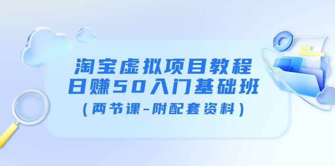 淘宝虚拟项目教程：日赚50入门基础班（两节课-附配套资料）-问小徐资源库