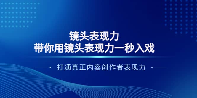 镜头表现力：带你用镜头表现力一秒入戏，打通真正内容创作者表现力-问小徐资源库