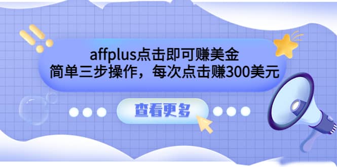 affplus点击即可赚美金，简单三步操作，每次点击赚300美元【视频教程】-问小徐资源库