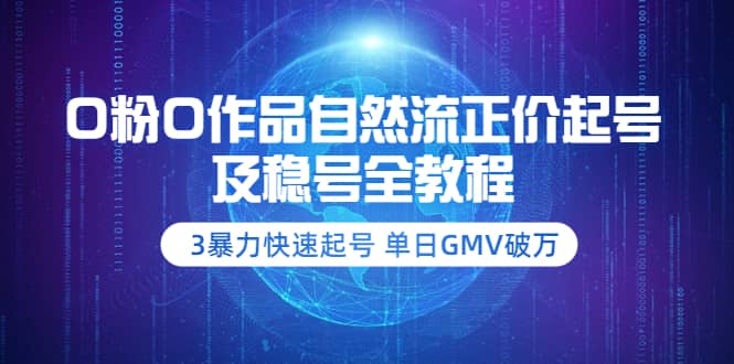 0粉0作品自然流正价起号及稳号全教程：3暴力快速起号 单日GMV破万-价值2980-问小徐资源库