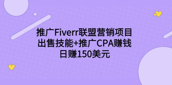 推广Fiverr联盟营销项目，出售技能+推广CPA赚钱：日赚150美元！-问小徐资源库