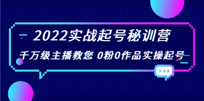 2022实战起号秘训营，千万级主播教您 0粉0作品实操起号（价值299）-问小徐资源库