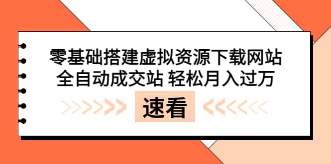 零基础搭建虚拟资源下载网站，全自动成交站 轻松月入过万（源码+安装教程)-问小徐资源库