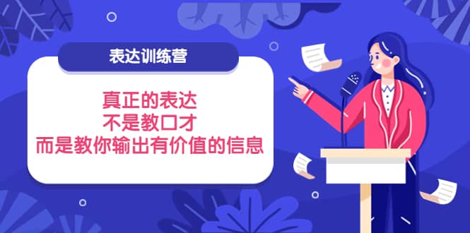 表达训练营：真正的表达，不是教口才，而是教你输出有价值的信息！-问小徐资源库