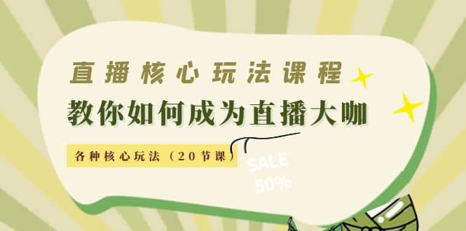 直播核心玩法：教你如何成为直播大咖，各种核心玩法（20节课）-问小徐资源库