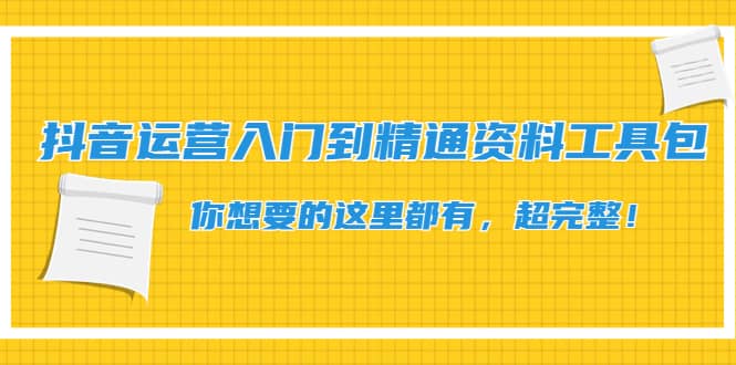 抖音运营入门到精通资料工具包：你想要的这里都有，超完整！-问小徐资源库