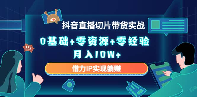 2023抖音直播切片带货实战，0基础+零资源+零经验-问小徐资源库