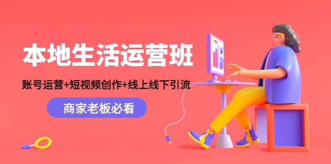 本地生活运营班：账号运营+短视频创作+线上线下Y.L，商家老板必看-问小徐资源库