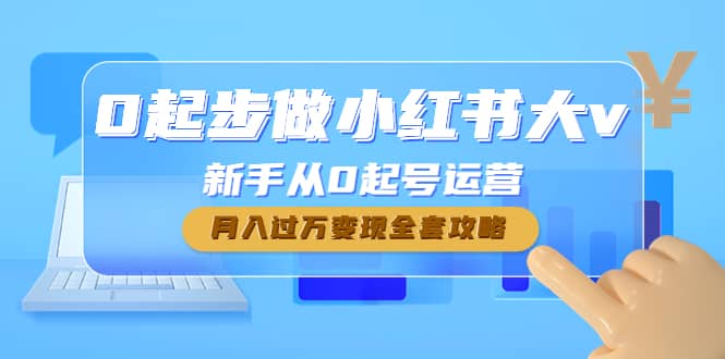 0起步做小红书大v，新手从0起号运营-问小徐资源库