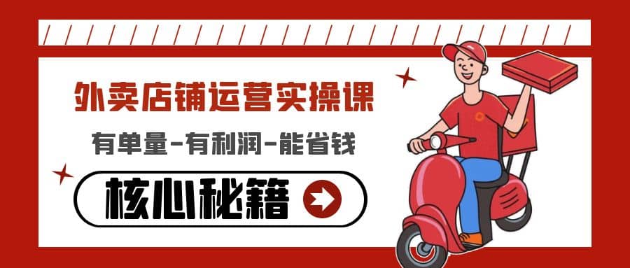 外卖店铺运营实操课：有单量-有利润-能省钱，核心秘籍无保留分享-问小徐资源库