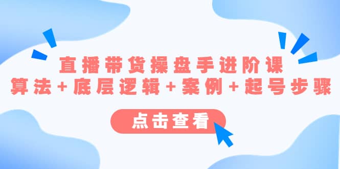 直播带货/操盘手/进阶课，算法+底层逻辑+案例+起号步骤-问小徐资源库