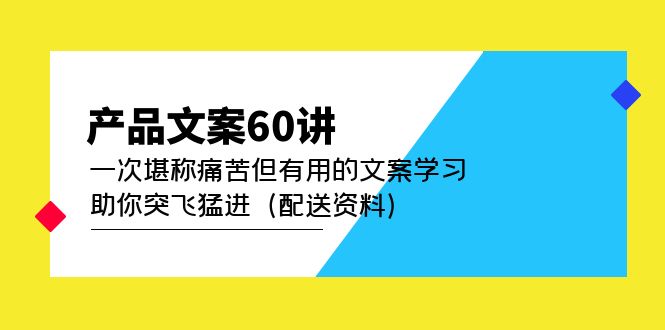 产品文案60讲：一次堪称痛苦但有用的文案学习 助你突飞猛进（配送资料）-问小徐资源库