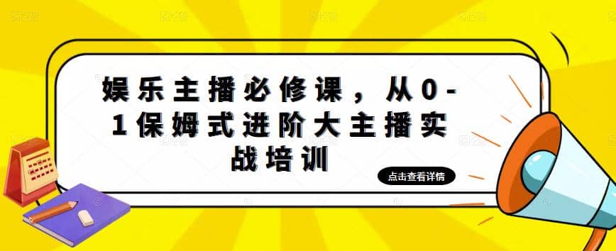娱乐主播培训班：从0-1保姆式进阶大主播实操培训-问小徐资源库