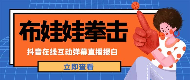 外面收费1980抖音布娃娃拳击直播项目，抖音报白，实时互动直播【详细教程】-问小徐资源库