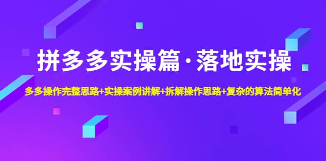 拼多多实操篇·落地实操 完整思路+实操案例+拆解操作思路+复杂的算法简单化-问小徐资源库