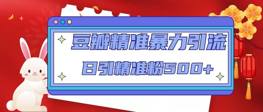 豆瓣精准暴力引流，日引精准粉500+【12视频课】-问小徐资源库