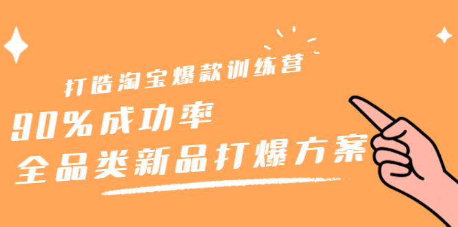 打造淘宝爆款训练营，90%成功率：全品类新品打爆方案-问小徐资源库