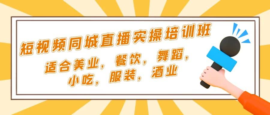 短视频同城·直播实操培训班：适合美业，餐饮，舞蹈，小吃，服装，酒业-问小徐资源库