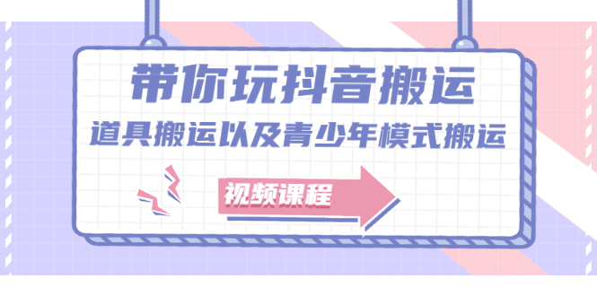 带你玩抖音，浅谈道具搬运以及青少年模式搬运【视频课程】-问小徐资源库