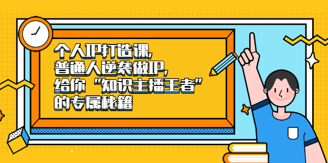 个人IP打造课，普通人逆袭做IP，给你“知识主播王者”的专属秘籍-问小徐资源库