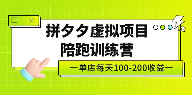 《拼夕夕虚拟项目陪跑训练营》单店100-200 独家选品思路与运营-问小徐资源库