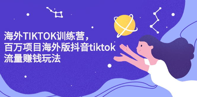 海外TIKTOK训练营，百万项目海外版抖音tiktok流量变现玩法-问小徐资源库