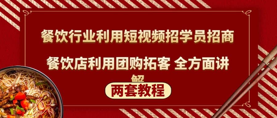 餐饮行业利用短视频招学员招商+餐饮店利用团购拓客 全方面讲解(两套教程)-问小徐资源库