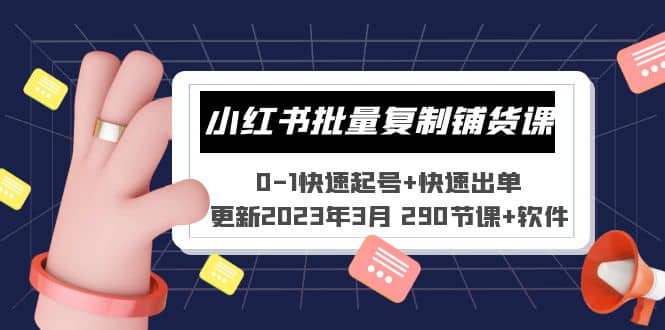 小红书批量复制铺货课 0-1快速起号+快速出单 (更新2023年3月 290节课+软件)-问小徐资源库