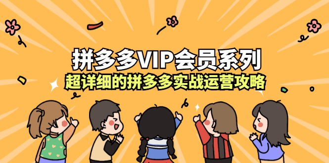 拼多多VIP会员系列，超详细的拼多多实战运营攻略-问小徐资源库