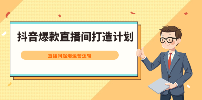 抖音爆款直播间打造计划，直播间起爆运营逻辑-问小徐资源库