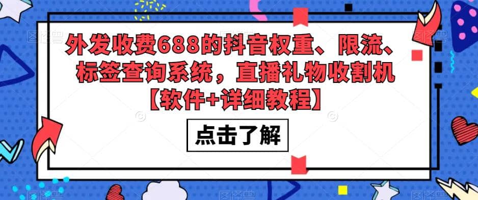 外发收费688的抖音权重、限流、标签查询系统，直播礼物收割机【软件+教程】-问小徐资源库