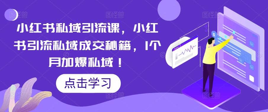 小红书私域引流课，小红书引流私域成交秘籍，1个月加爆私域-问小徐资源库