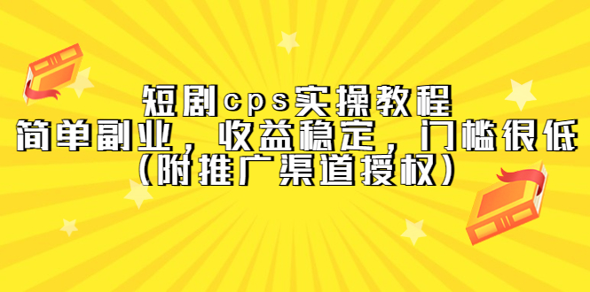 短剧cps实操教程，简单副业，收益稳定，门槛很低（附推广渠道授权）-问小徐资源库