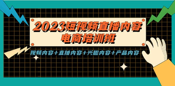 2023短视频直播内容·电商培训班，视频内容+直播内容+兴趣内容+产品内容-问小徐资源库