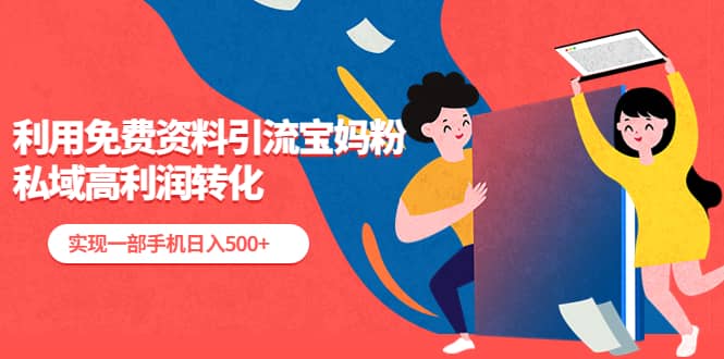 利用免费资料引流宝妈粉，私域高利润转化-问小徐资源库