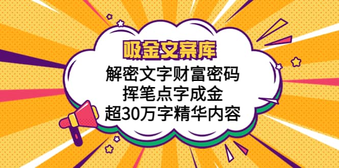 吸金文案库，解密文字财富密码，挥笔点字成金，超30万字精华内容-问小徐资源库
