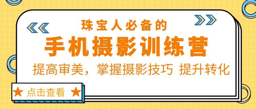 珠/宝/人必备的手机摄影训练营第7期：提高审美，掌握摄影技巧 提升转化-问小徐资源库