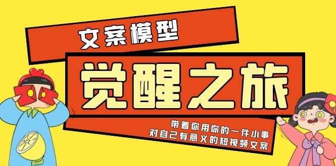 《觉醒·之旅》文案模型 带着你用你的一件小事 对自己有意义的短视频文案-问小徐资源库