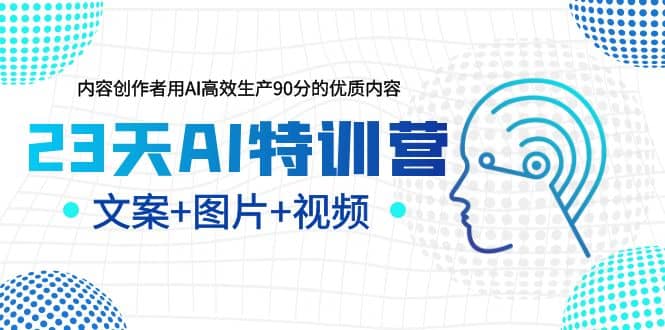 23天AI创作特训营，如何利用AI高效生产90分的优质内容（更新）-问小徐资源库