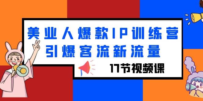 美业人爆款IP训练营，引爆客流新流量（17节视频课）-问小徐资源库