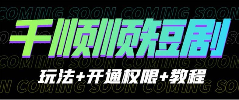 收费800多的千顺顺短剧玩法+开通权限+教程-问小徐资源库