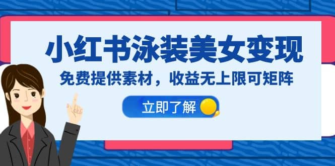 小红书泳装美女变现，免费提供素材，收益无上限可矩阵（教程+素材）-问小徐资源库