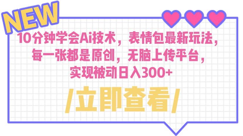 10分钟学会Ai技术，表情包最新玩法，每一张都是原创 无脑上传平台 日入300+-问小徐资源库