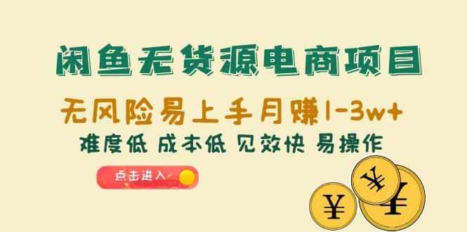闲鱼无货源电商项目：无风险易上手月赚10000+难度低 成本低 见效快 易操作-问小徐资源库